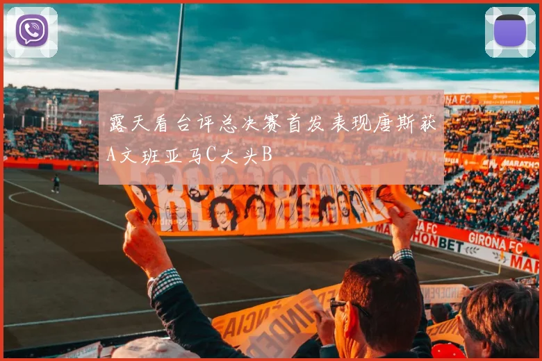 露天看台评总决赛首发表现唐斯获A文班亚马C大头B