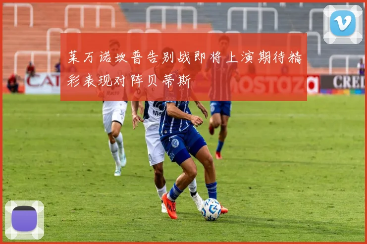 莱万诺坎普告别战即将上演期待精彩表现对阵贝蒂斯